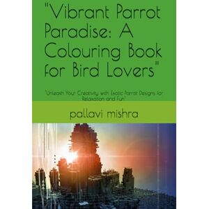 mishra, mrs pallavi Vibrant Parrot Paradise: A Colouring Book for Bird Lovers": "Unleash Your Creativity with Exotic Parrot Designs for Relaxation and Fun mishra, mrs pallavi Vibrant Parrot Paradise: A Colouring Book for Bird Lovers": "Unleash Your Creativity with Exotic Parrot Designs for Relaxation and Fun