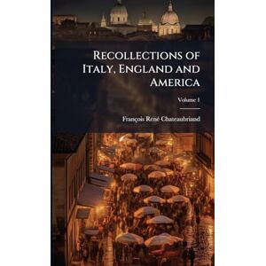 Chateaubriand, François-Renã(c) Recollections of Italy, England and America Chateaubriand, François-Renã(c) Recollections of Italy, England and America