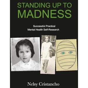 Cristancho, Nelsy Standing Up To Madness: Successful Practical Mental Health Self-Research (Versions Available in English and Spanish) Cristancho, Nelsy Standing Up To Madness: Successful Practical Mental Health Self-Research (Versions Available in English and Spanish)