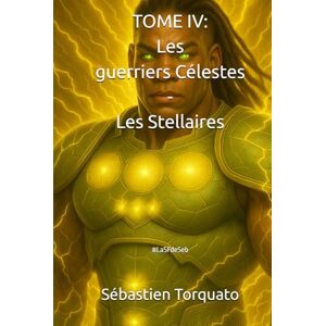 Torquato, Sébastien TOME IV: Les guerriers Céleste Les Stellaires (Les guerriers Célestes) Torquato, Sébastien TOME IV: Les guerriers Céleste Les Stellaires (Les guerriers Célestes)