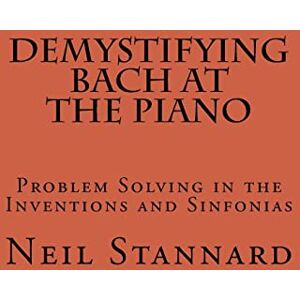 Stannard, Neil Demystifying Bach at the Piano: Problem Solving in the Inventions and Sinfonias Stannard, Neil Demystifying Bach at the Piano: Problem Solving in the Inventions and Sinfonias