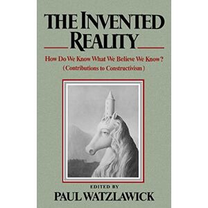 Paul, Watzlawick Invented Reality: How Do We Know What We Believe We Know? Paul, Watzlawick Invented Reality: How Do We Know What We Believe We Know?
