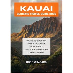 WINGARD, LUCIE KAUAI ULTIMATE TRAVEL GUIDE 2025 WINGARD, LUCIE KAUAI ULTIMATE TRAVEL GUIDE 2025