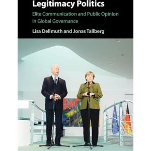 Dellmuth, Lisa Legitimacy Politics: Elite Communication and Public Opinion in Global Governance Dellmuth, Lisa Legitimacy Politics: Elite Communication and Public Opinion in Global Governance