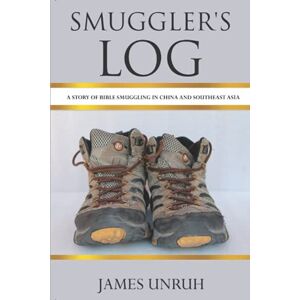 Unruh, James Smuggler's Log: A Story of Bible Smuggling in China and Southeast Asia Unruh, James Smuggler's Log: A Story of Bible Smuggling in China and Southeast Asia