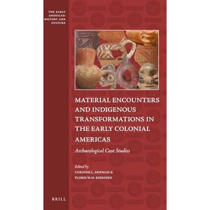 Corinne Hofman Material Encounters and Indigenous Transformations in the Early Colonial Americas: Archaeological Case Studies: 9 (The Early Americas: History and Culture, 9) Corinne Hofman Material Encounters and Indigenous Transformations in the Early Colonial Americas: Archaeological Case Studies: 9 (The Early Americas: History and Culture, 9)