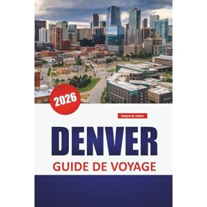 Askew, Dwayne B. DENVER GUIDE DE VOYAGE 2026: Quartiers urbains, brasseries artisanales, aventures en plein air, lieux d'art et randonnées d'une journée dans la région des montagnes Rocheuses Askew, Dwayne B. DENVER GUIDE DE VOYAGE 2026: Quartiers urbains, brasseries artisanales, aventures en plein air, lieux d'art et randonnées d'une journée dans la région des montagnes Rocheuses