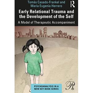 Routledge Early Relational Trauma and the Development of the Self: A Model of Therapeutic Accompaniment (Psychoanalysis in a New Key Book Series) Routledge Early Relational Trauma and the Development of the Self: A Model of Therapeutic Accompaniment (Psychoanalysis in a New Key Book Series)