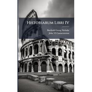 Niebuhr, Barthold Georg Historiarum Libri IV Niebuhr, Barthold Georg Historiarum Libri IV