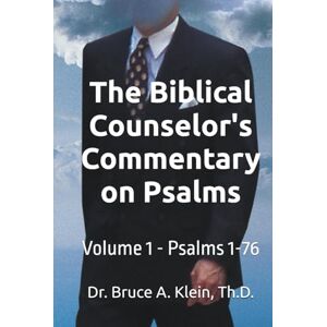Klein Th.D., Dr. Bruce A The Biblical Counselor's Commentary on Psalms: Counseling Helps, Word Studies, Devotional Klein Th.D., Dr. Bruce A The Biblical Counselor's Commentary on Psalms: Counseling Helps, Word Studies, Devotional