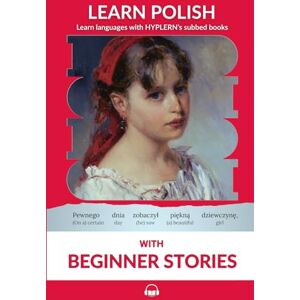 Van den End, Kees Learn Polish with Beginner Stories: Interlinear Polish to English: 1 (Learn Polish with Interlinear Stories for Beginners and Advanced Readers) Van den End, Kees Learn Polish with Beginner Stories: Interlinear Polish to English: 1 (Learn Polish with Interlinear Stories for Beginners and Advanced Readers)