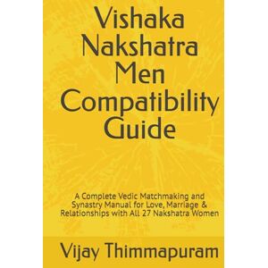 Thimmapuram, Vijay Vishaka Nakshatra Men Compatibility Guide: A Complete Vedic Matchmaking and Synastry Manual for Love, Marriage & Relationships with All 27 Nakshatra Women (27 Nakshatra Men Compatibility Series) Thimmapuram, Vijay Vishaka Nakshatra Men Compatibility Guide: A Complete Vedic Matchmaking and Synastry Manual for Love, Marriage & Relationships with All 27 Nakshatra Women (27 Nakshatra Men Compatibility Series)