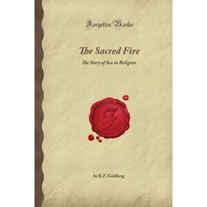 Goldberg, B.Z. The Sacred Fire: The Story of Sex in Religion (Forgotten Books) Goldberg, B.Z. The Sacred Fire: The Story of Sex in Religion (Forgotten Books)