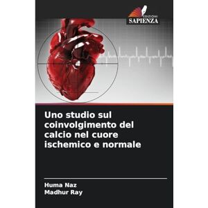 Naz, Huma Uno studio sul coinvolgimento del calcio nel cuore ischemico e normale Naz, Huma Uno studio sul coinvolgimento del calcio nel cuore ischemico e normale