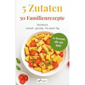 Writefield Studio 5 Zutaten – 50 Familienrezepte: Schnell, lecker & alltagstauglich – das Familienkochbuch mit einfachen Rezepten für jeden Tag Writefield Studio 5 Zutaten – 50 Familienrezepte: Schnell, lecker & alltagstauglich – das Familienkochbuch mit einfachen Rezepten für jeden Tag