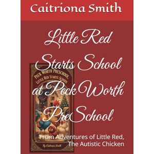 Smith, Caitriona Little Red Starts School at Peck Worth PreSchool: From Adventures of Little Red, The Autistic Chicken Smith, Caitriona Little Red Starts School at Peck Worth PreSchool: From Adventures of Little Red, The Autistic Chicken
