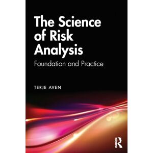Aven, Terje The Science of Risk Analysis: Foundation and Practice Aven, Terje The Science of Risk Analysis: Foundation and Practice