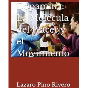 Pino Rivero, Lazaro Dopamina: La Molécula del Placer y el Movimiento Pino Rivero, Lazaro Dopamina: La Molécula del Placer y el Movimiento