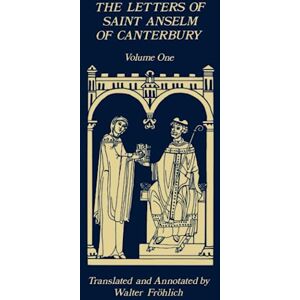 Anselm of Canterbury Letters of St Anselm: Volume 1 Anselm's Letters as Prior and Abbot of Bec (1070-1092): 96 (Cistercian Studies) Anselm of Canterbury Letters of St Anselm: Volume 1 Anselm's Letters as Prior and Abbot of Bec (1070-1092): 96 (Cistercian Studies)