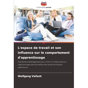 Vallant, Wolfgang L'espace de travail et son influence sur le comportement d'apprentissage: Possibilités d'aménagement pour créer un climat propice à l'apprentissage dans les ateliers des écoles techniques supérieures Vallant, Wolfgang L'espace de travail et son influence sur le comportement d'apprentissage: Possibilités d'aménagement pour créer un climat propice à l'apprentissage dans les ateliers des écoles techniques supérieures