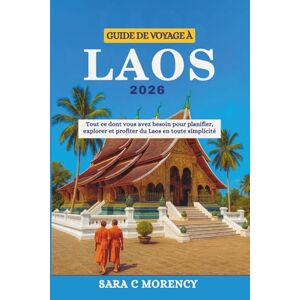 Morency, Sara C GUIDE DE VOYAGE À LAOS 2026: Tout ce dont vous avez besoin pour planifier, explorer et profiter du Laos en toute simplicité Morency, Sara C GUIDE DE VOYAGE À LAOS 2026: Tout ce dont vous avez besoin pour planifier, explorer et profiter du Laos en toute simplicité