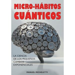Micheletti, Manuel Micro-Hábitos Cuánticos: La Ciencia de los Pequeños Cambios Exponenciales Micheletti, Manuel Micro-Hábitos Cuánticos: La Ciencia de los Pequeños Cambios Exponenciales