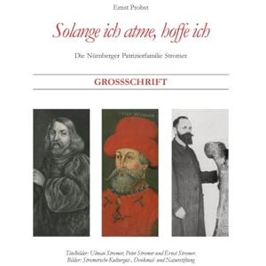 Probst, Ernst Solange ich atme, hoffe ich: Die Nürnberger Patrizierfamilie Stromer Probst, Ernst Solange ich atme, hoffe ich: Die Nürnberger Patrizierfamilie Stromer