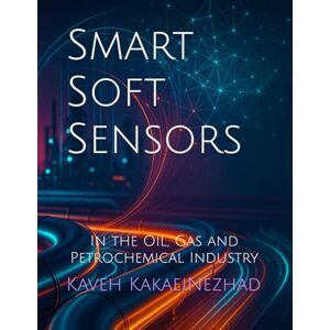 KakaeiNezhad, Kaveh Smart Soft Sensors: In the Oil, Gas and Petrochemical Industry KakaeiNezhad, Kaveh Smart Soft Sensors: In the Oil, Gas and Petrochemical Industry