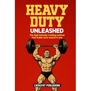 Publishing, Catalyst Heavy Duty Unleashed: The high-intensity training method that builds more muscle in less time Publishing, Catalyst Heavy Duty Unleashed: The high-intensity training method that builds more muscle in less time