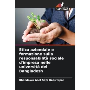 Upal, Khandoker Asef Safa Kabir Etica aziendale e formazione sulla responsabilità sociale d'impresa nelle università del Bangladesh Upal, Khandoker Asef Safa Kabir Etica aziendale e formazione sulla responsabilità sociale d'impresa nelle università del Bangladesh