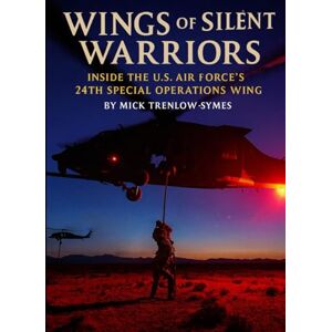 Trenlow-Symes, Mick Wings of the Silent Warriors: Inside the U.S. Air Force’s 24th Special Operations Wing (Silent Warriors: Inside the World’s Elite Special Forces) Trenlow-Symes, Mick Wings of the Silent Warriors: Inside the U.S. Air Force’s 24th Special Operations Wing (Silent Warriors: Inside the World’s Elite Special Forces)