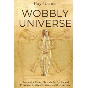 Tomes, Ray Wobbly Universe: Harmonics Theory Reveals the Cycles and Previously Hidden Structures of the Universe Tomes, Ray Wobbly Universe: Harmonics Theory Reveals the Cycles and Previously Hidden Structures of the Universe