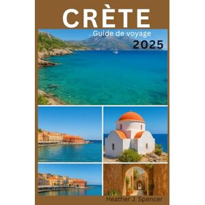 J. Spencer, Heather CRÈTE Guide de voyage 2025: Le guide du voyageur avisé pour des aventures authentiques sur les îles J. Spencer, Heather CRÈTE Guide de voyage 2025: Le guide du voyageur avisé pour des aventures authentiques sur les îles