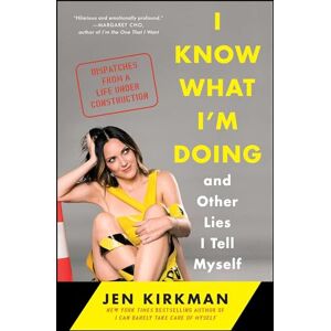 Kirkman, Jen I Know What I'm Doing -- and Other Lies I Tell Myself: Dispatches from a Life Under Construction Kirkman, Jen I Know What I'm Doing -- and Other Lies I Tell Myself: Dispatches from a Life Under Construction