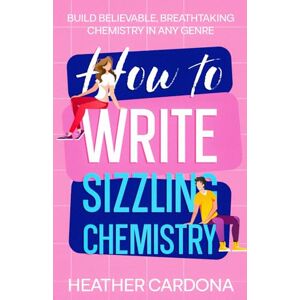 Cardona, Heather How to Write Sizzling Chemistry: Build Believable, Breathtaking Chemistry in Any Genre (The Ultimate Romance Heat Toolkit Series) Cardona, Heather How to Write Sizzling Chemistry: Build Believable, Breathtaking Chemistry in Any Genre (The Ultimate Romance Heat Toolkit Series)