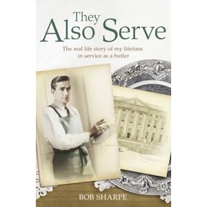 Quinn, Tom They Also Serve: The real life story of my time in service as a butler Quinn, Tom They Also Serve: The real life story of my time in service as a butler