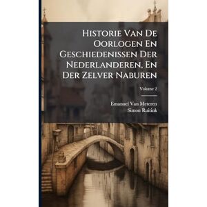 Van Meteren, Emanuel Historie Van De Oorlogen En Geschiedenissen Der Nederlanderen, En Der Zelver Naburen Van Meteren, Emanuel Historie Van De Oorlogen En Geschiedenissen Der Nederlanderen, En Der Zelver Naburen