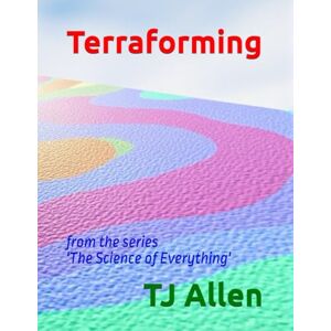 Allen, TJ Terraforming: from the series 'The Science of Everything': 35 Allen, TJ Terraforming: from the series 'The Science of Everything': 35