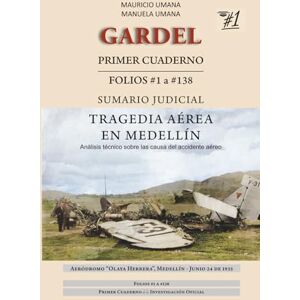 Umana, Mauricio Gardel, primer cuaderno del sumario: Folios #1 a #138 (Gardel: El Último Vuelo) Umana, Mauricio Gardel, primer cuaderno del sumario: Folios #1 a #138 (Gardel: El Último Vuelo)