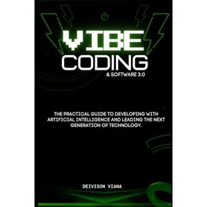 Viana, Deivison Vibe Coding & Software 3.0: The Practical Guide to Developing with Artificial Intelligence and Leading the Next Generation of Technology. Viana, Deivison Vibe Coding & Software 3.0: The Practical Guide to Developing with Artificial Intelligence and Leading the Next Generation of Technology.