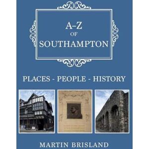 Brisland, Martin A-Z of Southampton: Places-People-History Brisland, Martin A-Z of Southampton: Places-People-History