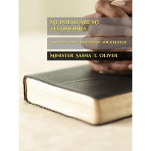 Oliver, Ms Sasha Terrel My Poems Are My Testimonies: Your Past Does Not Define Your Future Oliver, Ms Sasha Terrel My Poems Are My Testimonies: Your Past Does Not Define Your Future