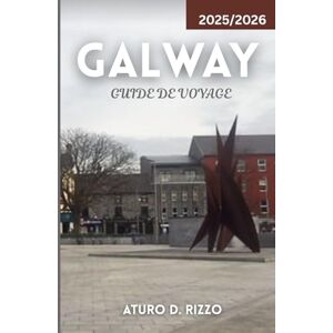 RIZZO, ATURO D GALWAY GUIDE DE VOYAGE 2025/2026: Conseils d'initiés, joyaux cachés, cuisine locale, routes panoramiques et sites incontournables de la capitale culturelle de l'Irlande RIZZO, ATURO D GALWAY GUIDE DE VOYAGE 2025/2026: Conseils d'initiés, joyaux cachés, cuisine locale, routes panoramiques et sites incontournables de la capitale culturelle de l'Irlande