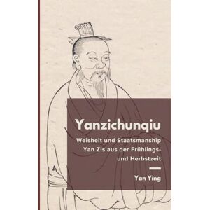 Yan, Ying Yanzichunqiu: Weisheit und Staatsmanship Yan Zis aus der Frühlings- und Herbstzeit Yan, Ying Yanzichunqiu: Weisheit und Staatsmanship Yan Zis aus der Frühlings- und Herbstzeit