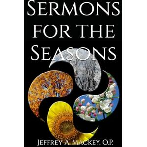 Mackey O.P., Jeffrey A. Sermons for the Seasons Mackey O.P., Jeffrey A. Sermons for the Seasons