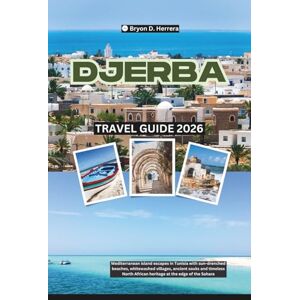 Herrera, Bryon D. Djerba Travel Guide 2026: Mediterranean island escapes in Tunisia with sun-drenched beaches, whitewashed villages, ancient souks and timeless North African heritage at the edge of the Sahara Herrera, Bryon D. Djerba Travel Guide 2026: Mediterranean island escapes in Tunisia with sun-drenched beaches, whitewashed villages, ancient souks and timeless North African heritage at the edge of the Sahara