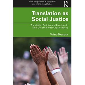 Routledge Translation as Social Justice: Translation Policies and Practices in Non-Governmental Organisations (New Perspectives in Translation and Interpreting Studies) Routledge Translation as Social Justice: Translation Policies and Practices in Non-Governmental Organisations (New Perspectives in Translation and Interpreting Studies)