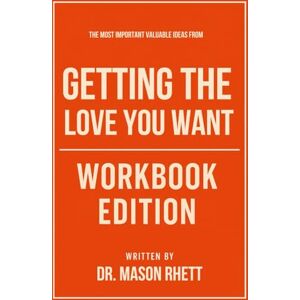 Rhett, Dr. Mason The Most Important Valuable Ideas from Getting the Love You Want Workbook Edition: Practical Tools for Rachel Jankovic's Teachings Rhett, Dr. Mason The Most Important Valuable Ideas from Getting the Love You Want Workbook Edition: Practical Tools for Rachel Jankovic's Teachings