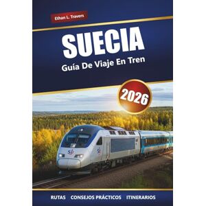 Travers, Ethan L. SUECIA GUÍA DE VIAJES EN TREN 2026: Rutas panorámicas, destinos principales, mapas e itinerarios prácticos Travers, Ethan L. SUECIA GUÍA DE VIAJES EN TREN 2026: Rutas panorámicas, destinos principales, mapas e itinerarios prácticos