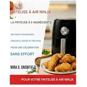 Snowfield, Mira O. Le livre de recettes des fêtes pour friteuse à air Ninja à 5 ingrédients: Recettes rapides, croustillantes et festives pour une célébration sans effort Snowfield, Mira O. Le livre de recettes des fêtes pour friteuse à air Ninja à 5 ingrédients: Recettes rapides, croustillantes et festives pour une célébration sans effort